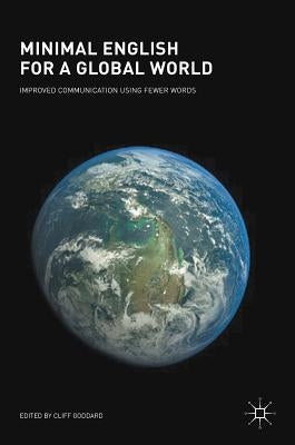 Minimal English for a Global World: Improved Communication Using Fewer Words by Goddard, Cliff