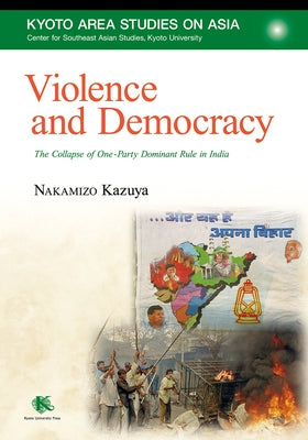 Violence and Democracy: The Collapse of One-Party Dominant Rule in India by Nakamizo, Kazuya