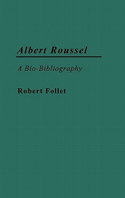 Albert Roussel: A Bio-Bibliography by Follet, Robert