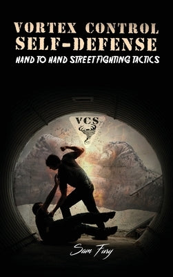 Vortex Control Self-Defense: Hand to Hand Street Fighting Tactics by Fury, Sam