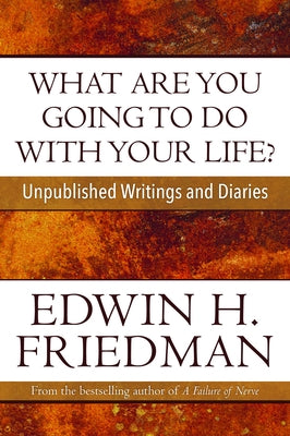 What Are You Going to Do with Your Life?: Unpublished Writings and Diaries by Friedman, Edwin H.
