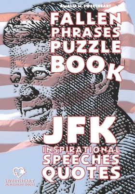 JFK Inspirational Speeches Quotes: FALLEN PHRASES PUZZLE BOOK: discovering and remembering the words of your most loved President by Sweetheart, Amalia M.