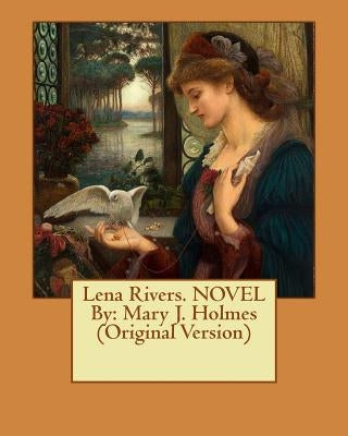 Lena Rivers. NOVEL By: Mary J. Holmes (Original Version) by Holmes, Mary J.