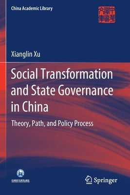 Social Transformation and State Governance in China: Theory, Path, and Policy Process by Xu, Xianglin