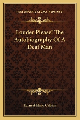 Louder Please! the Autobiography of a Deaf Man by Calkins, Earnest Elmo