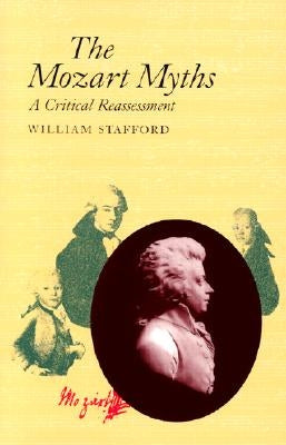 The Mozart Myths: A Critical Reassessment by Stafford, William