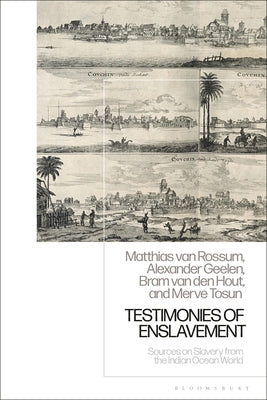 Testimonies of Enslavement: Sources on Slavery from the Indian Ocean World by Van Rossum, Matthias