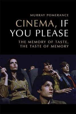 Cinema, If You Please: The Memory of Taste, the Taste of Memory by Pomerance, Murray