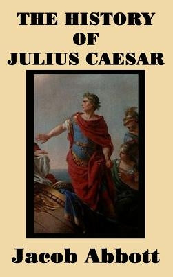 The History of Julius Caesar by Abbott, Jacob