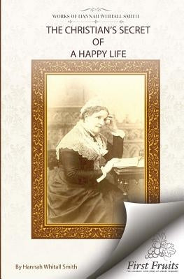 The Christian's Secret of A Happy Life by Smith, Hannah Whitall