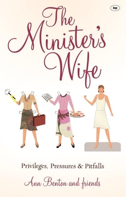 The Minister's Wife: Privileges, Pressures and Pitfalls by Benton, Ann
