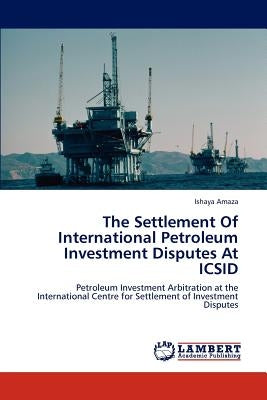 The Settlement Of International Petroleum Investment Disputes At ICSID by Amaza, Ishaya