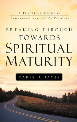 Breaking Through Towards Spiritual Maturity by Davis, Paris D.