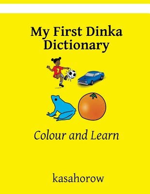 My First Dinka Dictionary: Colour and Learn by Kasahorow