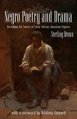 Negro Poetry and Drama: Revisiting the Voices of Early African American Figures by Sheperd, Whitney