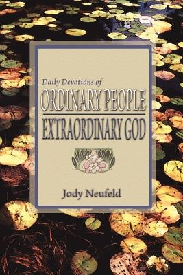Daily Devotions of Ordinary People - Extraordinary God by Neufeld, Jody