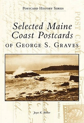 Selected Maine Coast Postcards of George S. Graves by Bibber, Joyce K.