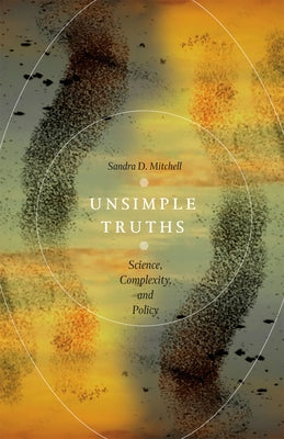 Unsimple Truths: Science, Complexity, and Policy by Mitchell, Sandra D.