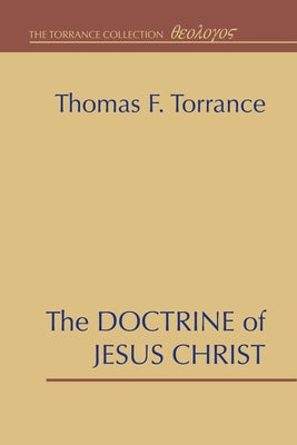 The Doctrine of Jesus Christ: The Auburn Lectures 1938/39 by Torrance, Thomas F.