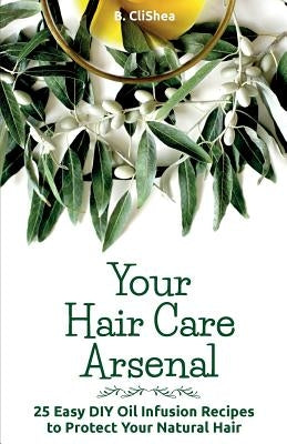 Your Hair Care Arsenal: 25 Easy DIY Oil Infusion Recipes to Protect Your Natural by Clishea