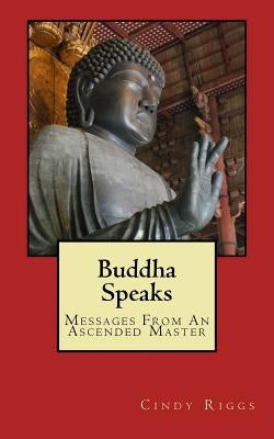 Buddha Speaks: Messages From An Ascended Master by Riggs, Cindy