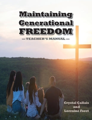 Maintaining Generational Freedom: Teacher's Manual by Callais, Crystal