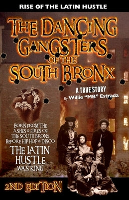The Dancing Gangsters of the South Bronx: Rise of the Latin Hustle by Estrada, Willie
