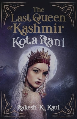 The Last Queen of Kashmir: Kota Rani by Kaul, Rakesh Kumar