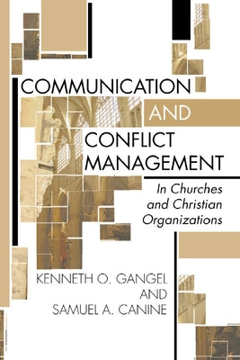 Communication and Conflict Management in Churches and Christian Organizations by Gangel, Kenneth O.