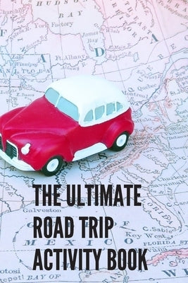 The Ultimate Road Trip Activity Book: 100 Pages of Gaming Fun! 8 different games (including 3D Tic Tac Toe), hours of Light Easy Fun Game play with Fa by Drais