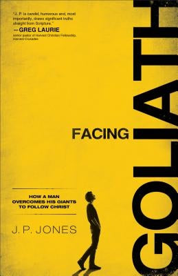 Facing Goliath: How a Man Overcomes His Giants to Follow Christ by Jones, J. P.