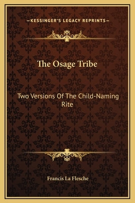The Osage Tribe: Two Versions Of The Child-Naming Rite by La Flesche, Francis