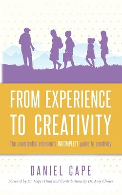 From Experience to Creativity: The experiential educator's incomplete guide to creativity by Hunt, Jasper