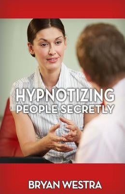 Hypnotizing People Secretly by Westra, Bryan