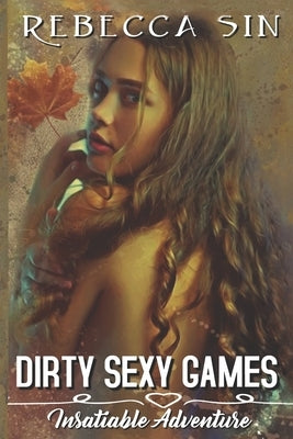 Dirty Sexy Games: Insatiable Adventure by Sin, Rebecca