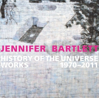 Jennifer Bartlett: History of the Universe: Works 1970-2011 by Ottmann, Klaus