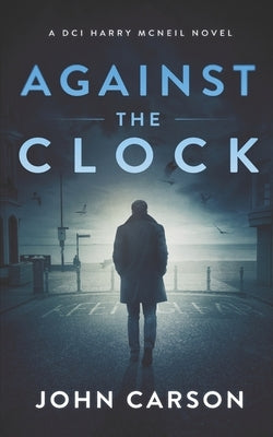Against the Clock: A Scottish Crime Thriller by Carson, John
