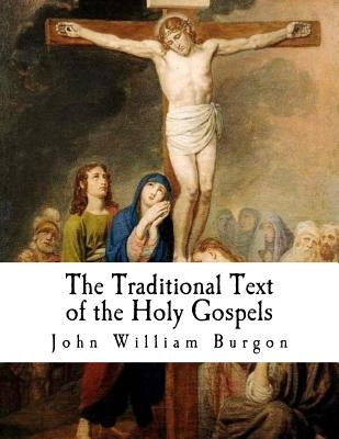 The Traditional Text of the Holy Gospels: Vindicated and Established by Miller, Edward