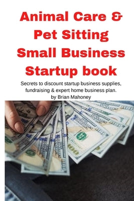 Animal Care & Pet Sitting Small Business Startup book by Mahoney, Brian