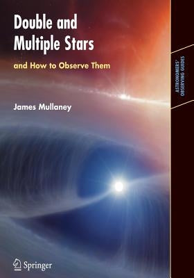 Double & Multiple Stars, and How to Observe Them by Mullaney, James