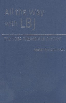 All the Way with LBJ: The 1964 Presidential Election by Johnson, Robert David
