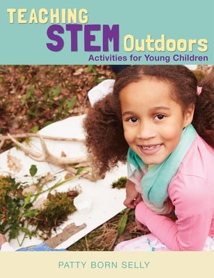 Teaching STEM Outdoors: Activities for Young Children by Selly, Patty Born