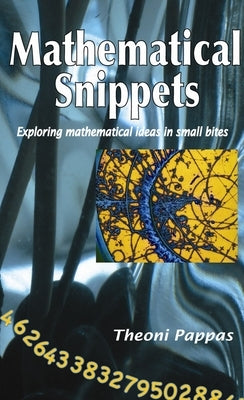 Mathematical Snippets: Exploring Mathematical Ideas in Small Bites by Pappas, Theoni