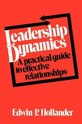 Leadership Dynamics: A Practical Guide to Effective Relationships by Hollander, Edwin P.