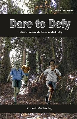 Dare to Defy: -Where the Woods Become Their Ally by Mackinlay, Robert
