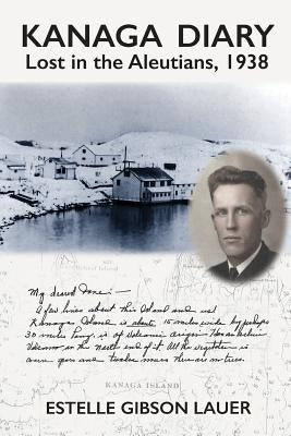 Kanaga Diary: Lost in the Aleutians, 1938 by Lauer, Estelle Gibson