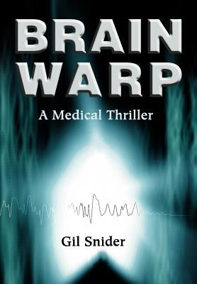 Brain Warp: A Medical Thriller by Snider, Gilbert