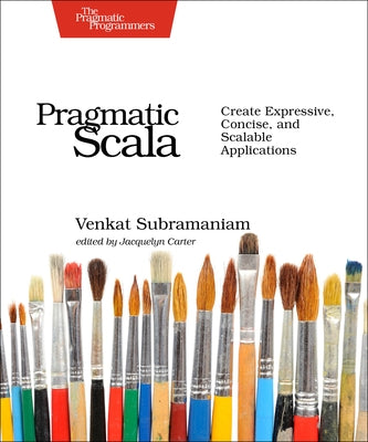 Pragmatic Scala: Create Expressive, Concise, and Scalable Applications by Subramaniam, Venkat