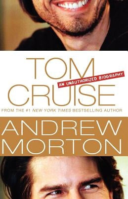 Tom Cruise: An Unauthorized Biography by Morton, Andrew