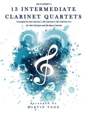 13 Intermediate Clarinet Quartets - Bb Clarinet 1 by Todd, Martin